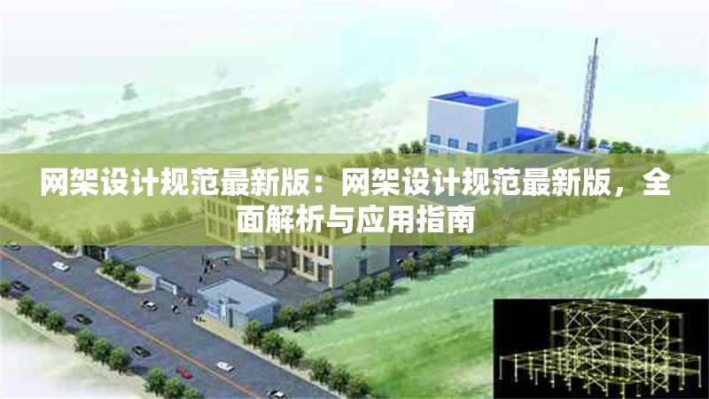網(wǎng)架設(shè)計(jì)規(guī)范最新版：網(wǎng)架設(shè)計(jì)規(guī)范最新版，全面解析與應(yīng)用指南 行業(yè)新聞