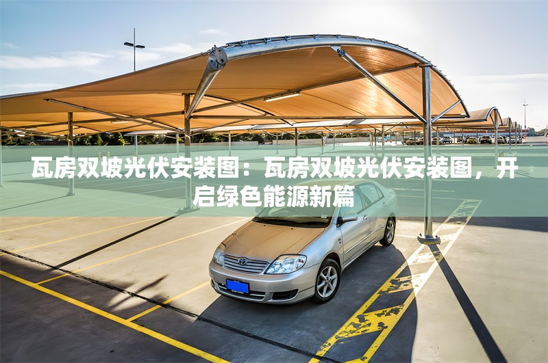瓦房雙坡光伏安裝圖：瓦房雙坡光伏安裝圖，開(kāi)啟綠色能源新篇 行業(yè)新聞