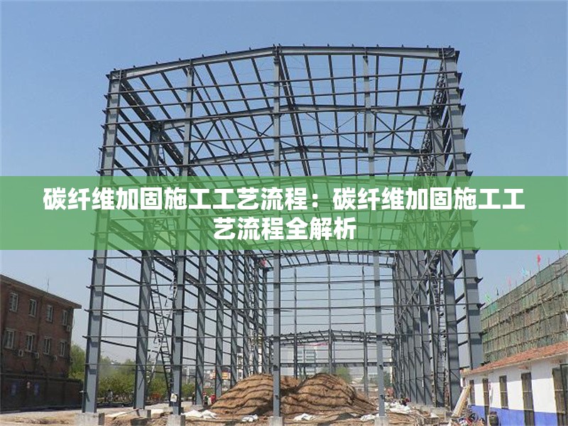 碳纖維加固施工工藝流程：碳纖維加固施工工藝流程全解析 行業(yè)新聞