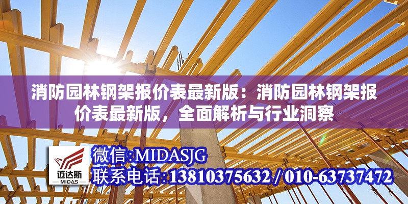 消防園林鋼架報價表最新版：消防園林鋼架報價表最新版，全面解析與行業(yè)洞察 行業(yè)新聞