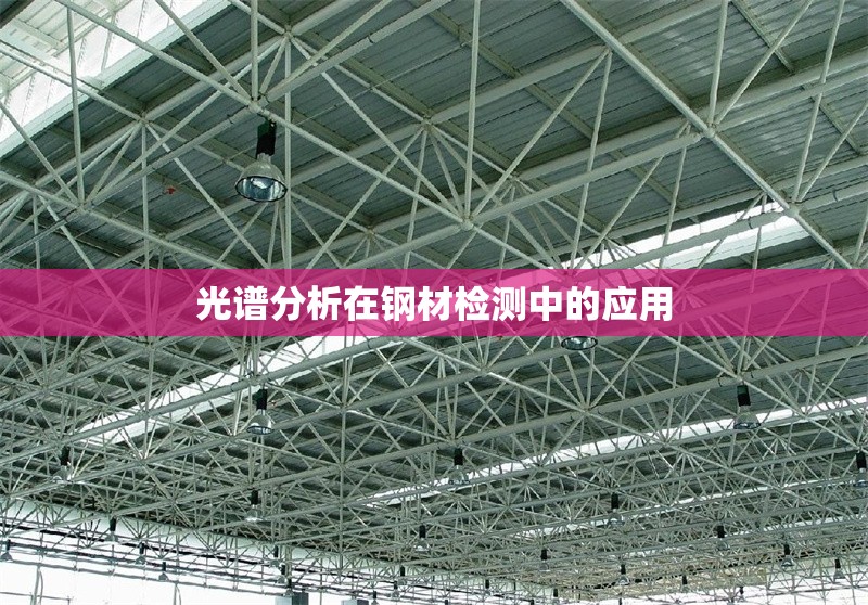 光譜分析在鋼材檢測中的應(yīng)用 行業(yè)新聞 第1張 光譜分析在鋼材檢測中的應(yīng)用 行業(yè)新聞 第1張