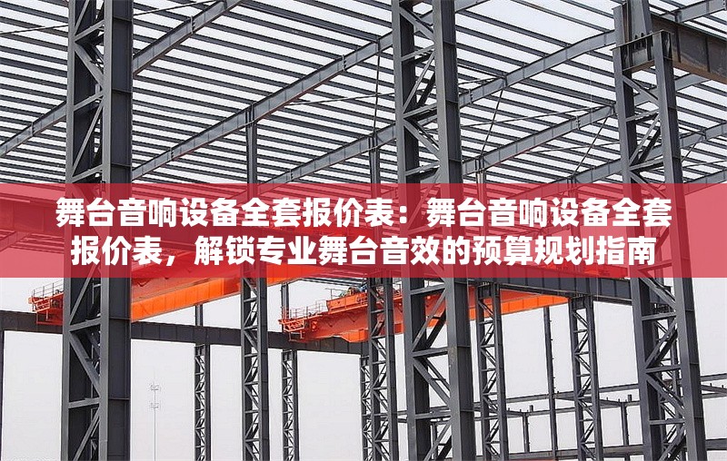 舞臺音響設(shè)備全套報價表：舞臺音響設(shè)備全套報價表，解鎖專業(yè)舞臺音效的預(yù)算規(guī)劃指南 行業(yè)新聞