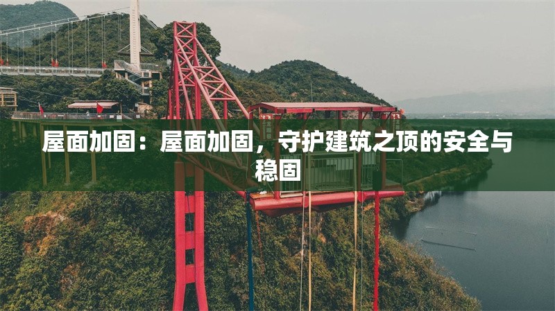屋面加固：屋面加固，守護(hù)建筑之頂?shù)陌踩c穩(wěn)固 行業(yè)新聞