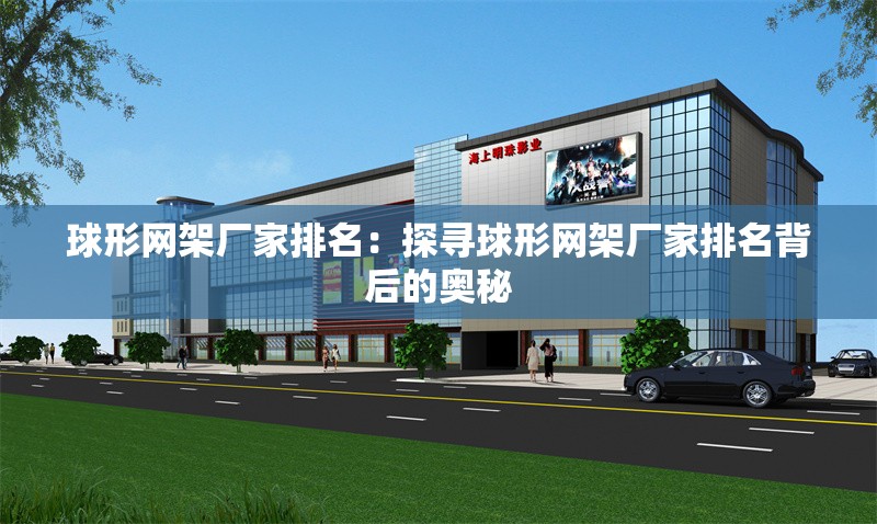 球形網(wǎng)架廠家排名:探尋球形網(wǎng)架廠家排名背后的奧秘 行業(yè)新聞 球形網(wǎng)架廠家排名:探尋球形網(wǎng)架廠家排名背后的奧秘 行業(yè)新聞