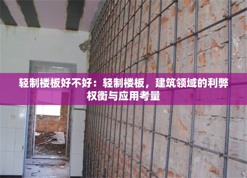 輕制樓板好不好：輕制樓板，建筑領(lǐng)域的利弊權(quán)衡與應(yīng)用考量 行業(yè)新聞