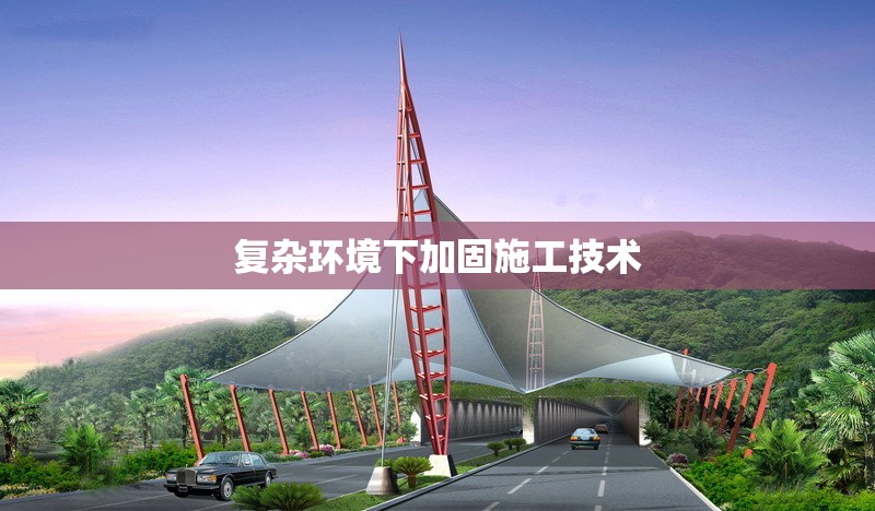 復(fù)雜環(huán)境下加固施工技術(shù) 行業(yè)新聞 第1張 復(fù)雜環(huán)境下加固施工技術(shù) 行業(yè)新聞 第1張