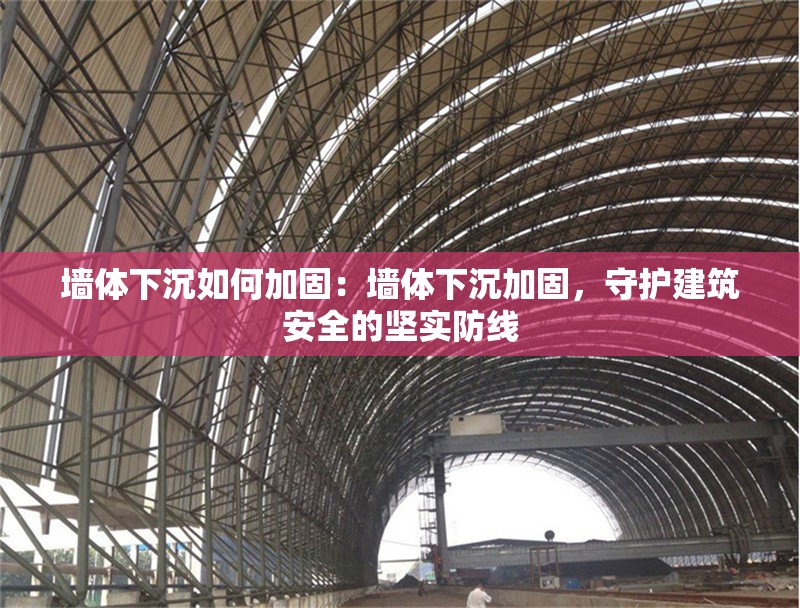 墻體下沉如何加固：墻體下沉加固，守護(hù)建筑安全的堅(jiān)實(shí)防線