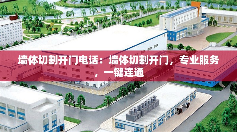 墻體切割開門電話：墻體切割開門，專業(yè)服務(wù)，一鍵連通