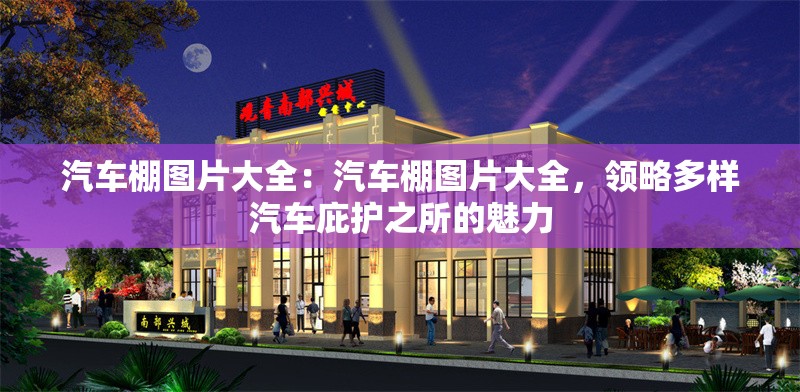 汽車棚圖片大全：汽車棚圖片大全，領(lǐng)略多樣汽車庇護(hù)之所的魅力 行業(yè)新聞