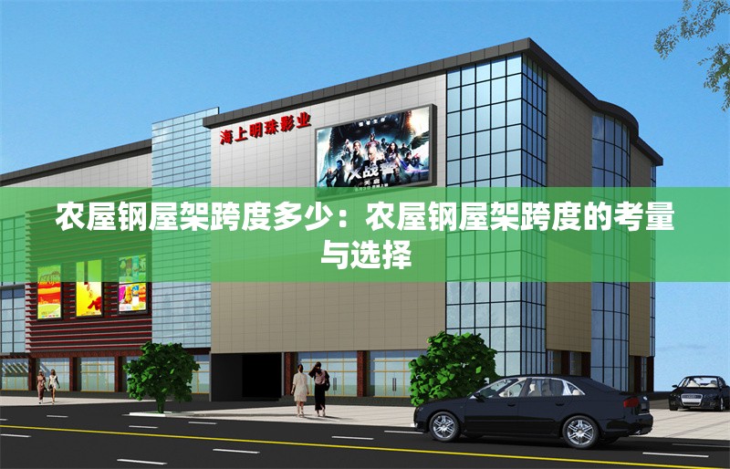 農(nóng)屋鋼屋架跨度多少:農(nóng)屋鋼屋架跨度的考量與選擇 行業(yè)新聞 農(nóng)屋鋼屋架跨度多少:農(nóng)屋鋼屋架跨度的考量與選擇 行業(yè)新聞