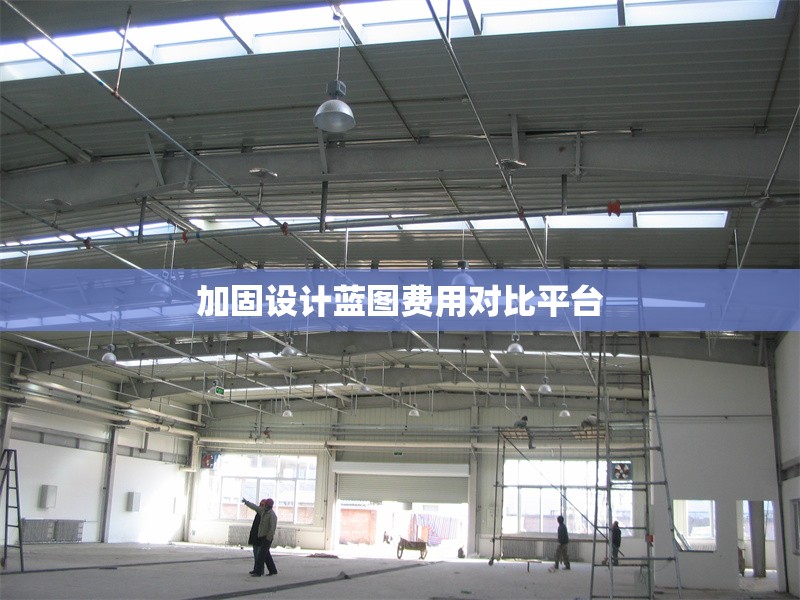 加固設(shè)計(jì)藍(lán)圖費(fèi)用對(duì)比平臺(tái) 行業(yè)新聞 第1張 加固設(shè)計(jì)藍(lán)圖費(fèi)用對(duì)比平臺(tái) 行業(yè)新聞 第1張