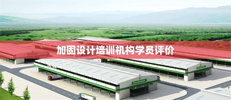 加固設(shè)計培訓(xùn)機(jī)構(gòu)學(xué)員評價 行業(yè)新聞 第6張