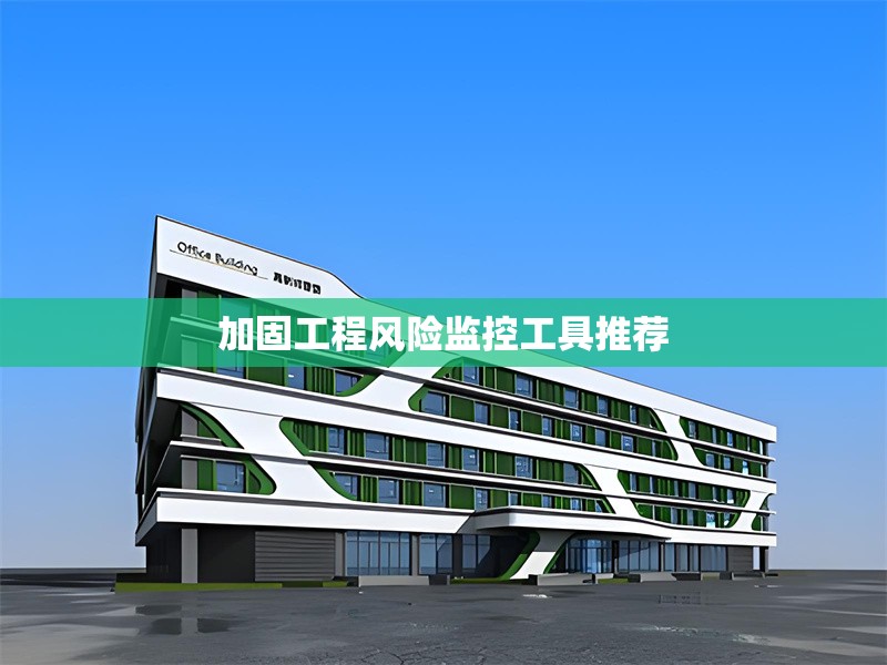 加固工程風險監(jiān)控工具推薦 行業(yè)新聞 第1張 加固工程風險監(jiān)控工具推薦 行業(yè)新聞 第1張