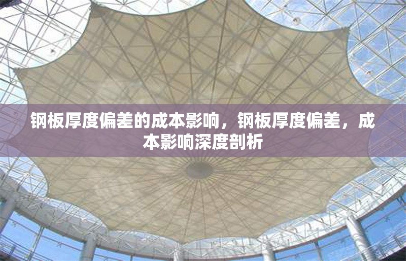 鋼板厚度偏差的成本影響，鋼板厚度偏差，成本影響深度剖析 行業(yè)新聞 第2張