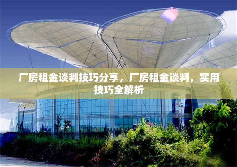 廠房租金談判技巧分享，廠房租金談判，實(shí)用技巧全解析 行業(yè)新聞 第7張