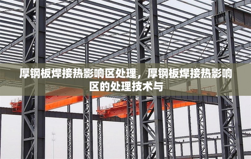 厚鋼板焊接熱影響區(qū)處理，厚鋼板焊接熱影響區(qū)的處理技術與