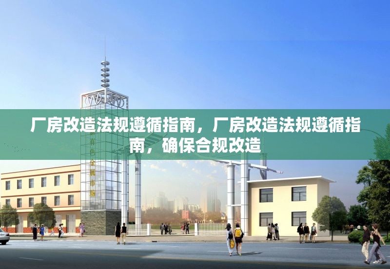 廠房改造法規(guī)遵循指南，廠房改造法規(guī)遵循指南，確保合規(guī)改造 行業(yè)新聞 第6張