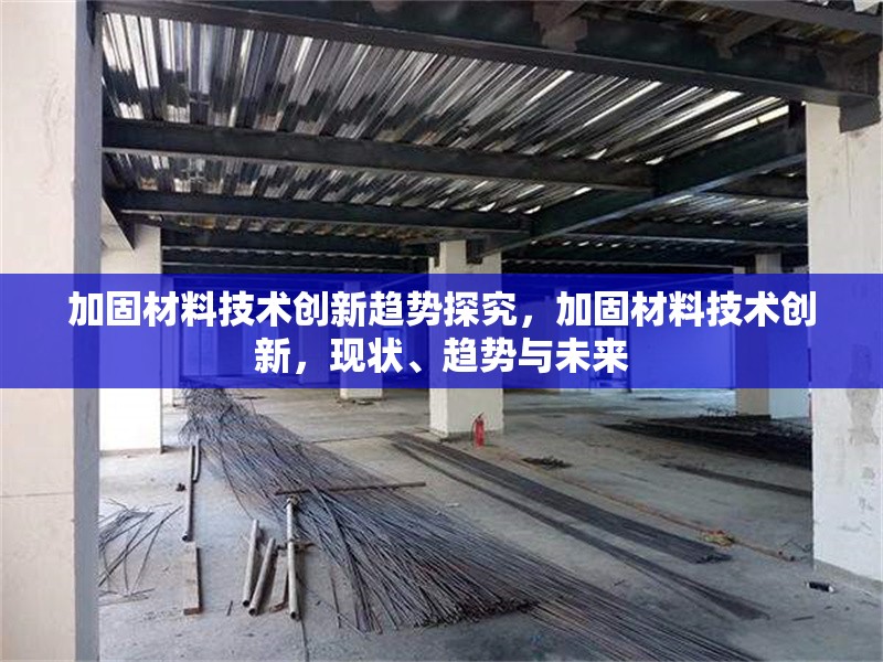 加固材料技術(shù)創(chuàng)新趨勢探究，加固材料技術(shù)創(chuàng)新，現(xiàn)狀、趨勢與未來 行業(yè)新聞 第6張