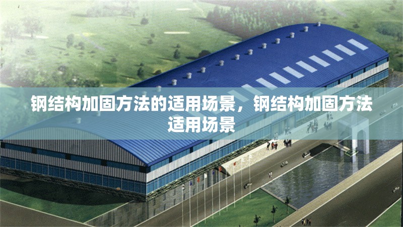 鋼結構加固方法的適用場景，鋼結構加固方法適用場景 行業(yè)新聞 第1張