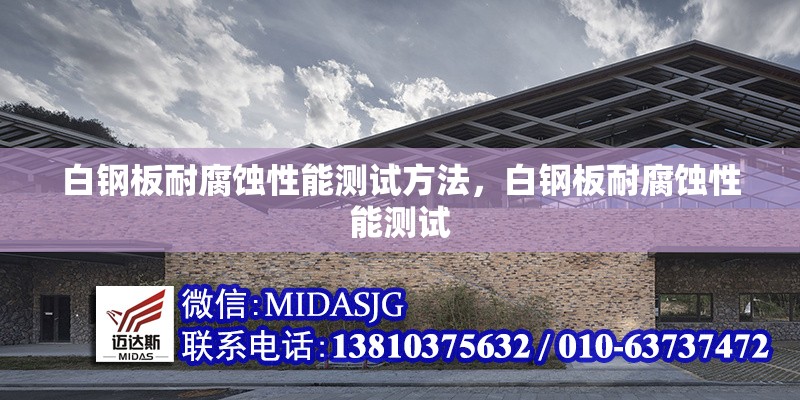 白鋼板耐腐蝕性能測試方法，白鋼板耐腐蝕性能測試 行業(yè)新聞 第3張