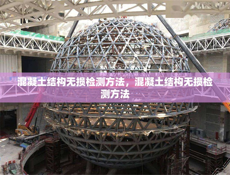 混凝土結(jié)構(gòu)無(wú)損檢測(cè)方法，混凝土結(jié)構(gòu)無(wú)損檢測(cè)方法 行業(yè)新聞 第6張