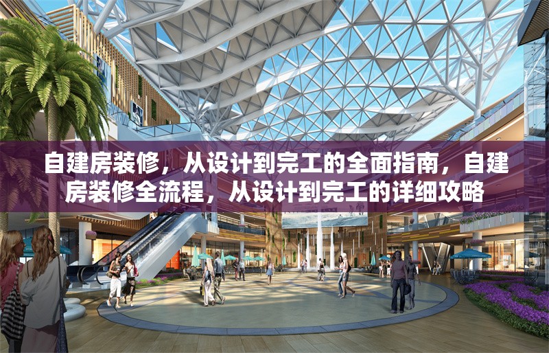 自建房裝修，從設(shè)計(jì)到完工的全面指南，自建房裝修全流程，從設(shè)計(jì)到完工的詳細(xì)攻略 行業(yè)新聞