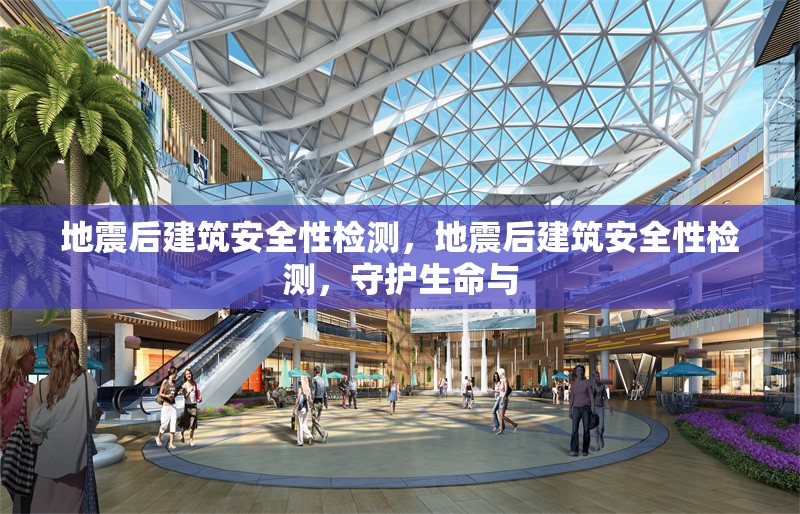 地震后建筑安全性檢測(cè)，地震后建筑安全性檢測(cè)，守護(hù)生命與