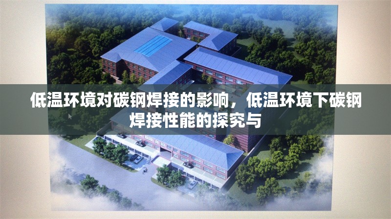 低溫環(huán)境對碳鋼焊接的影響，低溫環(huán)境下碳鋼焊接性能的探究與
