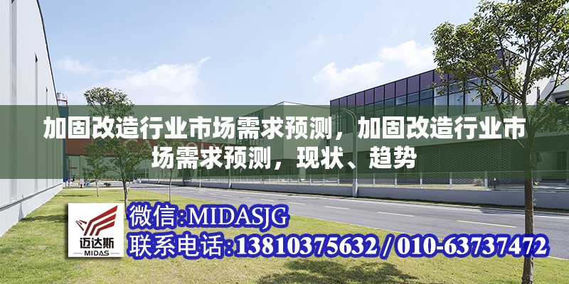 加固改造行業(yè)市場需求預測，加固改造行業(yè)市場需求預測，現(xiàn)狀、趨勢