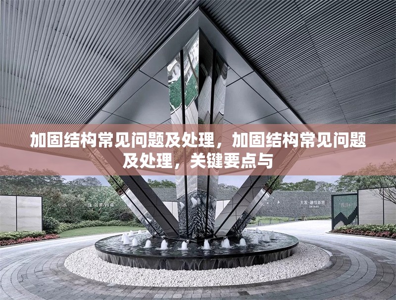 加固結(jié)構(gòu)常見問題及處理，加固結(jié)構(gòu)常見問題及處理，關(guān)鍵要點與