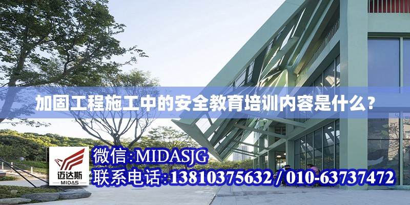 加固工程施工中的安全教育培訓(xùn)內(nèi)容是什么？ 行業(yè)新聞 第1張