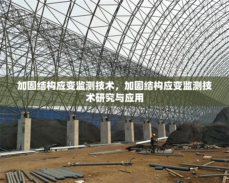 加固結(jié)構(gòu)應(yīng)變監(jiān)測技術(shù)，加固結(jié)構(gòu)應(yīng)變監(jiān)測技術(shù)研究與應(yīng)用