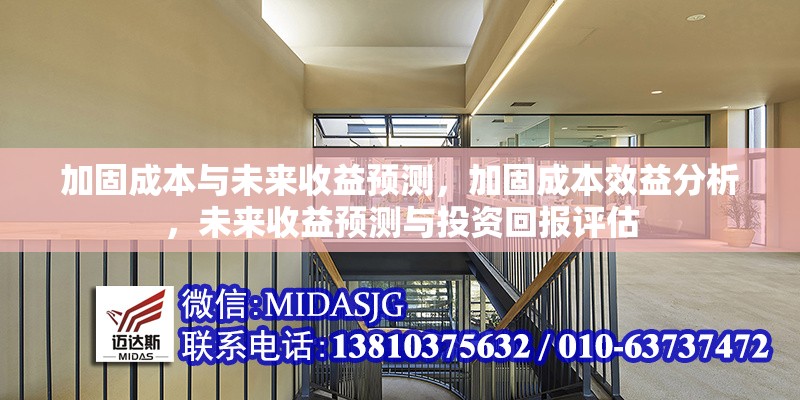 加固成本與未來收益預(yù)測，加固成本效益分析，未來收益預(yù)測與投資回報評估 行業(yè)新聞 第1張