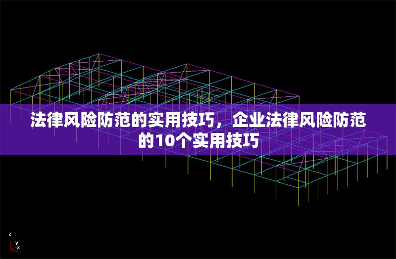 法律風(fēng)險防范的實(shí)用技巧，企業(yè)法律風(fēng)險防范的10個實(shí)用技巧 行業(yè)新聞 第1張