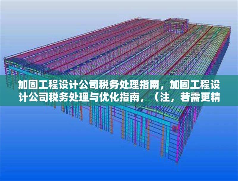 加固工程設(shè)計(jì)公司稅務(wù)處理指南，加固工程設(shè)計(jì)公司稅務(wù)處理與優(yōu)化指南，（注，若需更精準(zhǔn)調(diào)整，可補(bǔ)充關(guān)鍵詞如實(shí)務(wù)操作風(fēng)險(xiǎn)防范等方向）