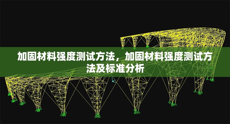 加固材料強(qiáng)度測(cè)試方法，加固材料強(qiáng)度測(cè)試方法及標(biāo)準(zhǔn)分析