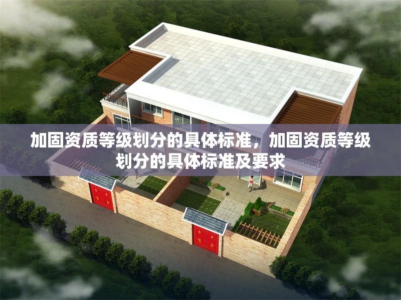 加固資質(zhì)等級(jí)劃分的具體標(biāo)準(zhǔn)，加固資質(zhì)等級(jí)劃分的具體標(biāo)準(zhǔn)及要求 行業(yè)新聞 第1張