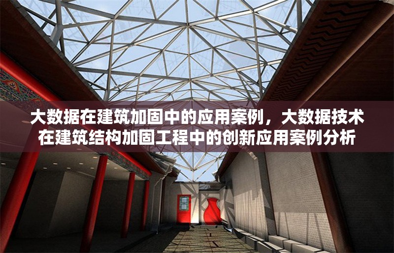 大數(shù)據(jù)在建筑加固中的應(yīng)用案例，大數(shù)據(jù)技術(shù)在建筑結(jié)構(gòu)加固工程中的創(chuàng)新應(yīng)用案例分析 行業(yè)新聞 第1張