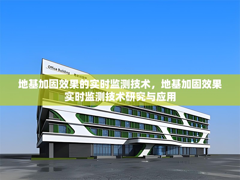 地基加固效果的實(shí)時(shí)監(jiān)測(cè)技術(shù)，地基加固效果實(shí)時(shí)監(jiān)測(cè)技術(shù)研究與應(yīng)用，地基加固效果實(shí)時(shí)監(jiān)測(cè)技術(shù)研究與應(yīng)用 行業(yè)新聞 第1張