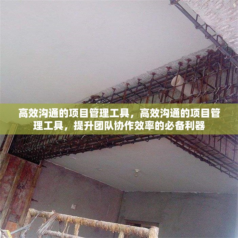 高效溝通的項(xiàng)目管理工具，高效溝通的項(xiàng)目管理工具，提升團(tuán)隊(duì)協(xié)作效率的必備利器，高效溝通的項(xiàng)目管理工具，提升團(tuán)隊(duì)協(xié)作效率的必備利器
