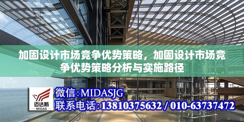 加固設(shè)計(jì)市場(chǎng)競(jìng)爭(zhēng)優(yōu)勢(shì)策略，加固設(shè)計(jì)市場(chǎng)競(jìng)爭(zhēng)優(yōu)勢(shì)策略分析與實(shí)施路徑