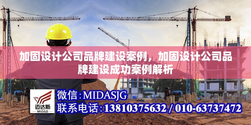 加固設計公司品牌建設案例，加固設計公司品牌建設成功案例解析
