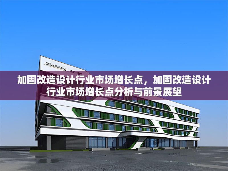 加固改造設(shè)計(jì)行業(yè)市場(chǎng)增長(zhǎng)點(diǎn)，加固改造設(shè)計(jì)行業(yè)市場(chǎng)增長(zhǎng)點(diǎn)分析與前景展望 行業(yè)新聞