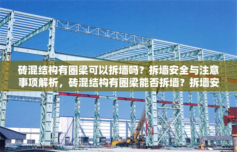 磚混結(jié)構(gòu)有圈梁可以拆墻嗎？拆墻安全與注意事項(xiàng)解析，磚混結(jié)構(gòu)有圈梁能否拆墻？拆墻安全與注意事項(xiàng)詳解 行業(yè)新聞