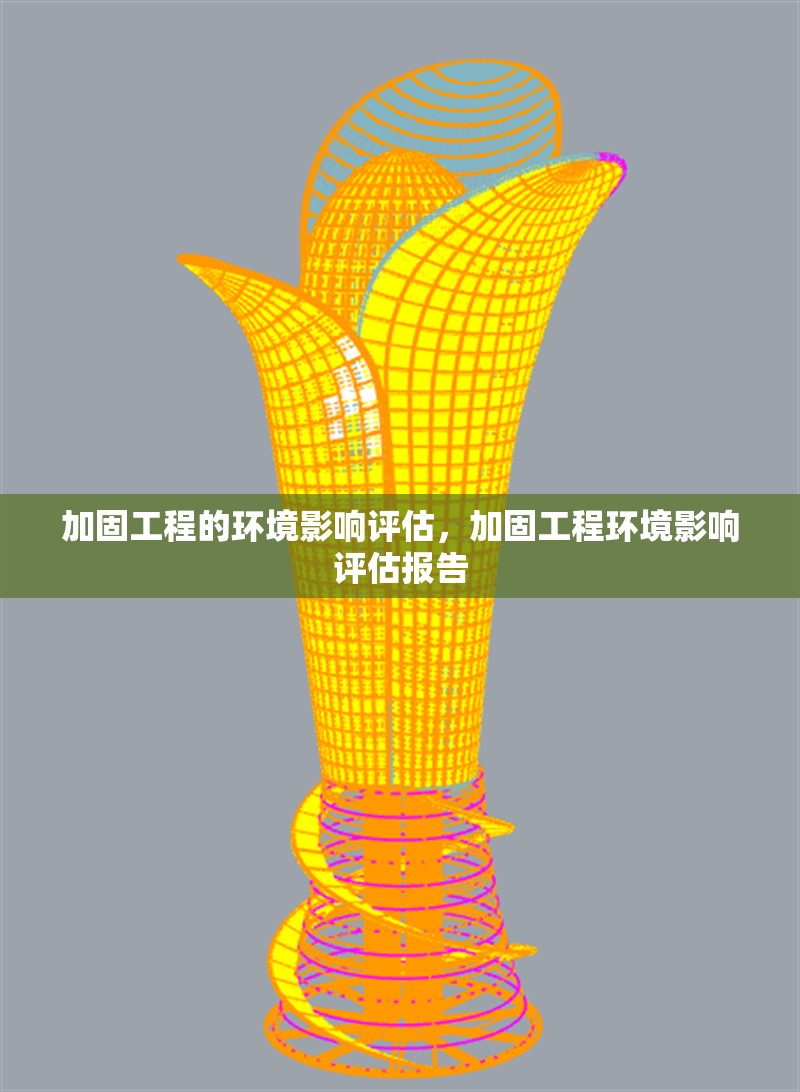 加固工程的環(huán)境影響評估，加固工程環(huán)境影響評估報告