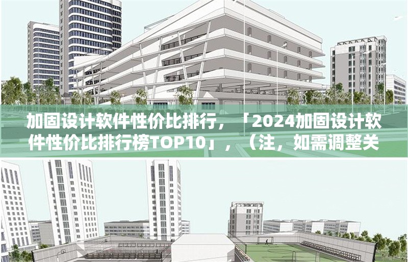 加固設計軟件性價比排行，「2024加固設計軟件性價比排行榜TOP10」，（注，如需調整關鍵詞如年份、排名數(shù)量等，可告知具體需求優(yōu)化）