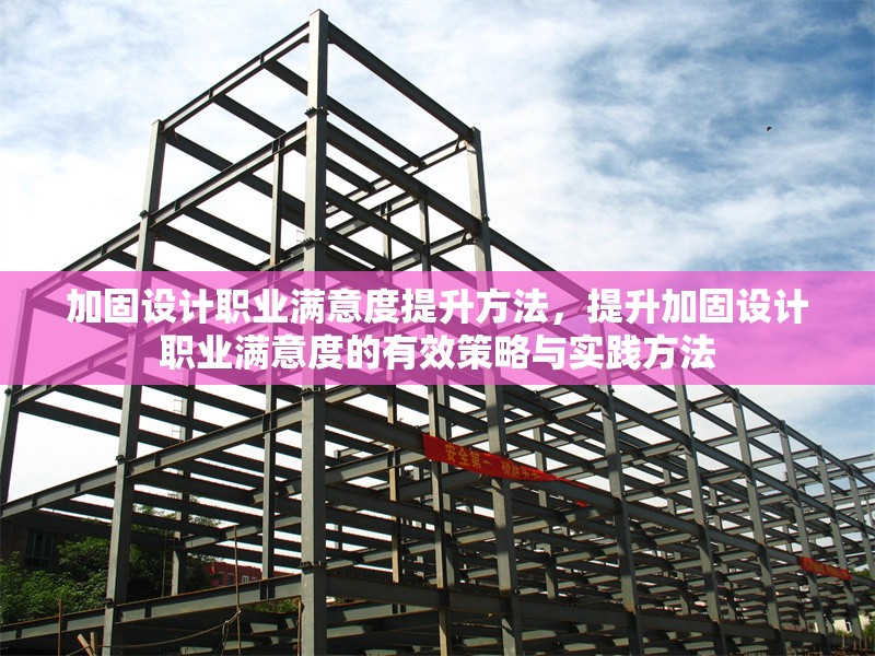 加固設(shè)計(jì)職業(yè)滿(mǎn)意度提升方法，提升加固設(shè)計(jì)職業(yè)滿(mǎn)意度的有效策略與實(shí)踐方法 行業(yè)新聞 第1張