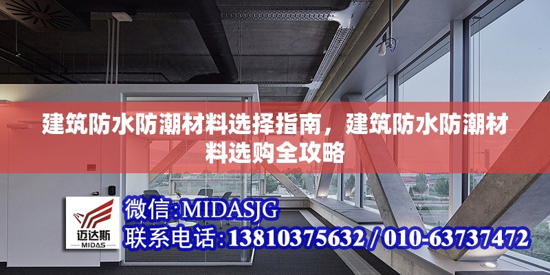 建筑防水防潮材料選擇指南，建筑防水防潮材料選購全攻略，建筑防水防潮材料選購全指南