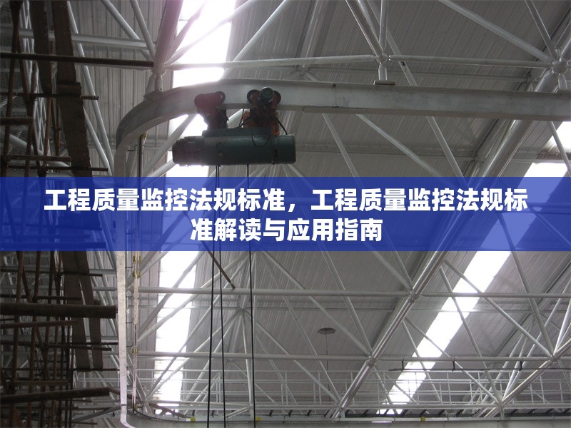 工程質量監(jiān)控法規(guī)標準，工程質量監(jiān)控法規(guī)標準解讀與應用指南，工程質量監(jiān)控法規(guī)標準解讀與應用指南