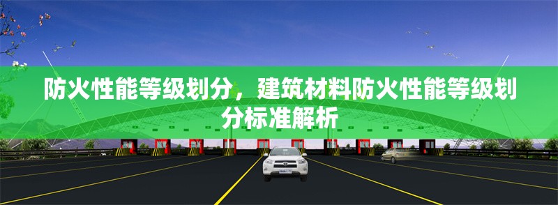 防火性能等級劃分，建筑材料防火性能等級劃分標準解析 行業(yè)新聞 第1張